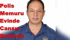 Polis memuru evinde cansız bulundu
