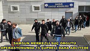 Samsun merkezli suç örgütü operasyonunda 15 şüpheli daha adliyede