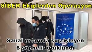 Sanal ortamda suç işlediği tespit edilen 6 şüpheli tutuklandı