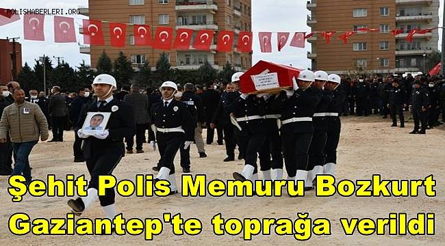 Şehit Polis Memuru Bozkurt Gaziantep'te toprağa verildi