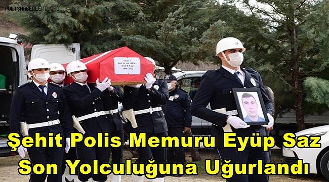 Şehit polis memuru Eyüp Saz'ın cenazesi toprağa verildi