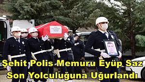 Şehit polis memuru Eyüp Saz'ın cenazesi toprağa verildi