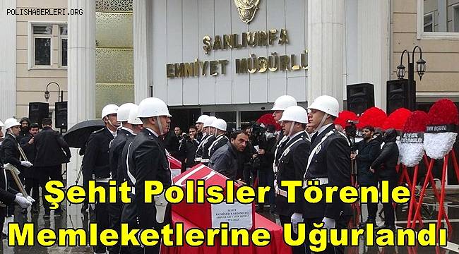Şehit Polisler Törenle Memleketlerine Uğurlandı