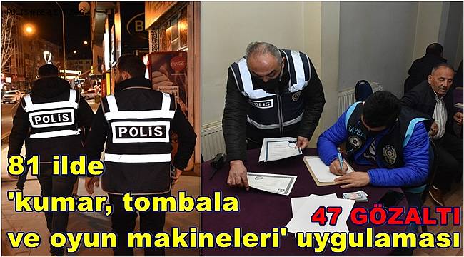 81 ilde 'kumar, tombala ve oyun makineleri' uygulaması, 47 gözaltı