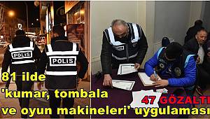 81 ilde 'kumar, tombala ve oyun makineleri' uygulaması, 47 gözaltı