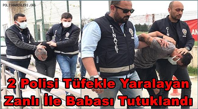 Adana'da 2 Polisi Tüfekle Yaralayan Zanlı İle Babası Tutuklandı