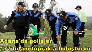 Adana'da polisler 177 fidanı toprakla buluşturdu
