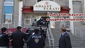 Adıyaman'da iş insanını kaçıran 4 şüpheli tutuklandı