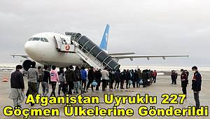 Afganistan uyruklu 227 düzensiz göçmen ülkelerine gönderildi 