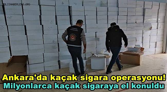 Ankara'da kaçak sigara operasyonu! Milyonlarca kaçak sigaraya el konuldu 