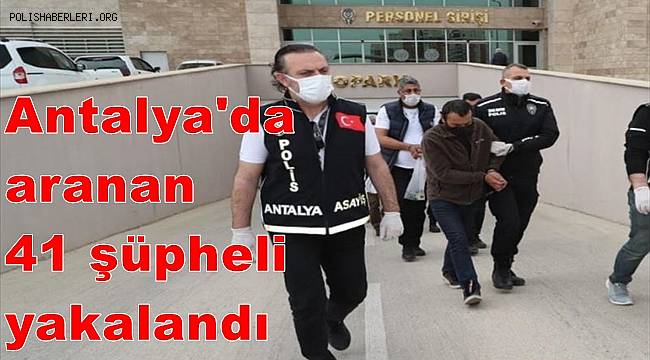 Antalya'da aranan 41 şüpheli yakalandı