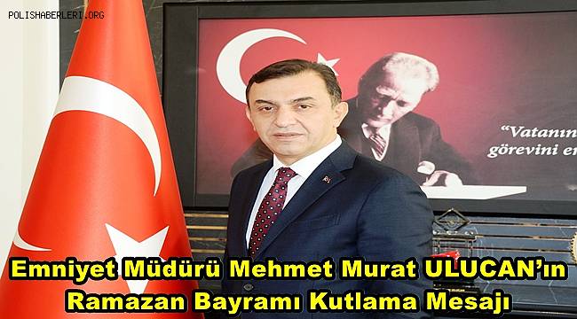 Antalya Emniyet Müdürü Mehmet Murat ULUCAN’ın Ramazan Bayramı Kutlama Mesajı 