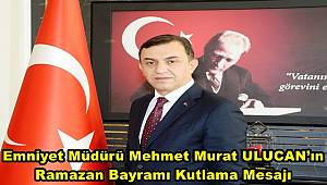 Antalya Emniyet Müdürü Mehmet Murat ULUCAN’ın Ramazan Bayramı Kutlama Mesajı