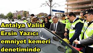 Antalya Valisi Ersin Yazıcı emniyet kemeri denetiminde