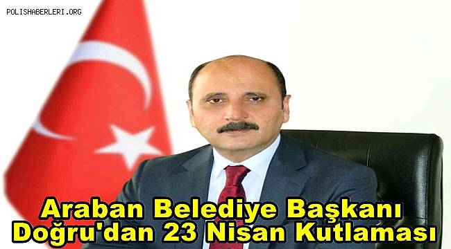 Araban Belediye Başkanı Doğru'dan 23 Nisan Kutlaması