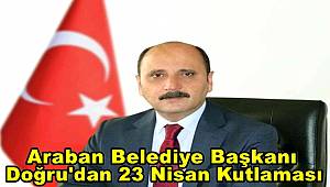 Araban Belediye Başkanı Doğru'dan 23 Nisan Kutlaması