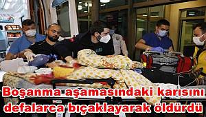 Boşanma aşamasındaki karısını defalarca bıçaklayarak öldürdü
