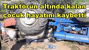 Devrilen traktörün altında kalan çocuk hayatını kaybetti