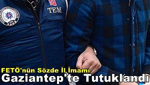 FETÖ'nün sözde il imamı Gaziantep'te tutuklandı  