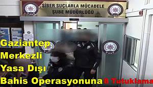 Gaziantep Merkezli Yasa Dışı Bahis Operasyonuna 8 Tutuklama