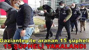 Gaziantep'te aranan 15 şüpheli yakalandı 