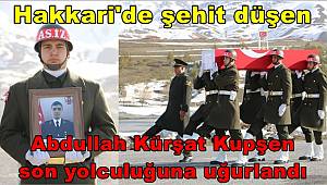 Hakkari'de Şehit düşen Abdullah Kürşat Kupşen son yolculuğuna uğurlandı