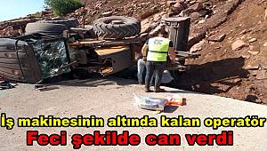 İş makinesinin altında kalan operatör, feci şekilde can verdi