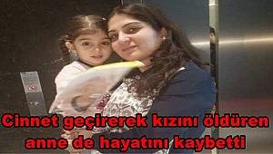 İskenderun’da psikolojik sorunları nedeniyle cinnet geçirerek kızını öldüren anne de hayatını kaybetti