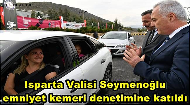 Isparta Valisi Seymenoğlu, emniyet kemeri denetimine katıldı 