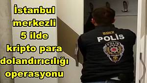 İstanbul merkezli 5 ilde kripto para dolandırıcılığı operasyonu