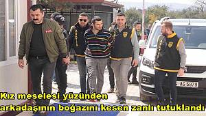 Kız meselesi yüzünden arkadaşının boğazını kesen zanlı tutuklandı