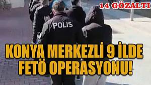 Konya merkezli 9 ilde FETÖ operasyonu, 14 gözaltı kararı 