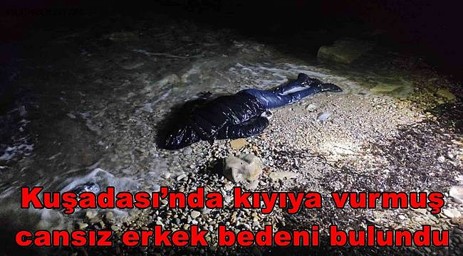 Kuşadası’nda kıyıya vurmuş erkek cesedi bulundu 