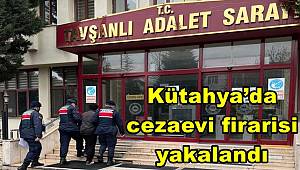Kütahya’da cezaevi firarisi yakalandı
