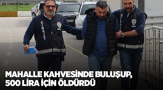 Mahalle kahvesinde buluşup, 500 lira için öldürdü
