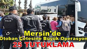 Mersin'de Otoban Çetesine Büyük Operasyon 25 Tutuklama 