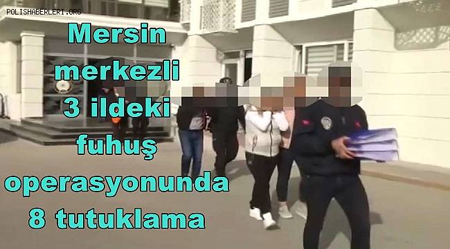 Mersin merkezli 3 ildeki fuhuş operasyonunda 8 tutuklama