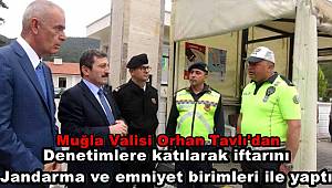 Muğla Valisi Tavlı önce denetimlere katıldı sonra iftarını Jandarma ve emniyet birimleri ile yaptı 