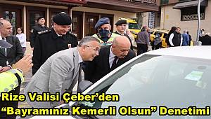 Rize Valisi Çeber’den, “Bayramınız Kemerli Olsun” Denetimi