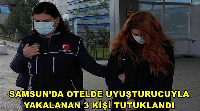 Samsun’da otelde uyuşturucuyla yakalanan 3 kişi tutuklandı