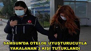 Samsun’da otelde uyuşturucuyla yakalanan 3 kişi tutuklandı