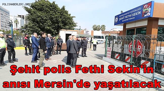Şehit polis Fethi Sekin'in anısı Mersin'de yaşatılacak 