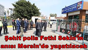 Şehit polis Fethi Sekin'in anısı Mersin'de yaşatılacak 