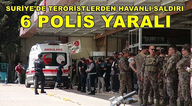 Suriye'de teröristlerden havanlı saldırı, 6 polis yaralı