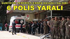 Suriye'de teröristlerden havanlı saldırı, 6 polis yaralı