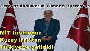 Terörist Abdulkerim Yılmaz MİT tarafından Kuzey Irak’tan Türkiye’ye getirildi