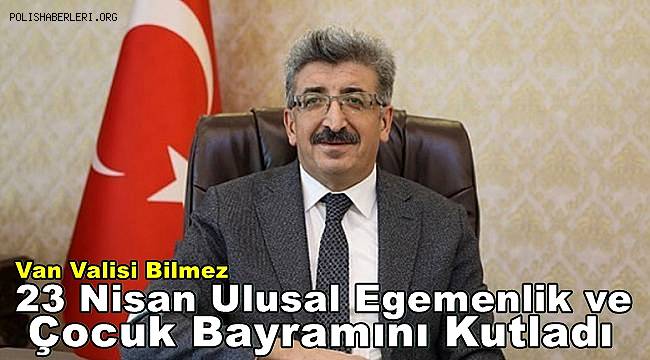 Van Valisi Bilmez, 23 Nisan Ulusal Egemenlik ve Çocuk Bayramı nedeniyle mesaj yayımladı