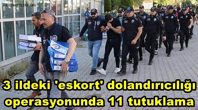 3 ildeki 'eskort' dolandırıcılığı operasyonunda 11 tutuklama 