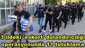 3 ildeki 'eskort' dolandırıcılığı operasyonunda 11 tutuklama 