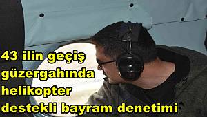 43 ilin geçiş güzergahında helikopter destekli bayram denetimi